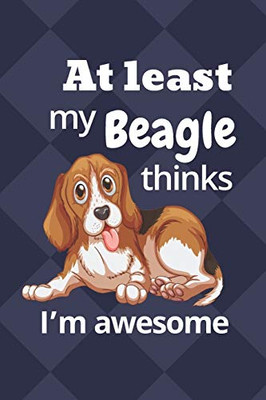 At Least My Beagle Thinks IM Awesome: For Beagle Dog Fans