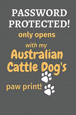 Password Protected! Only Opens With My Australian Cattle Dog'S Paw Print!: For Australian Cattle Dog Fans
