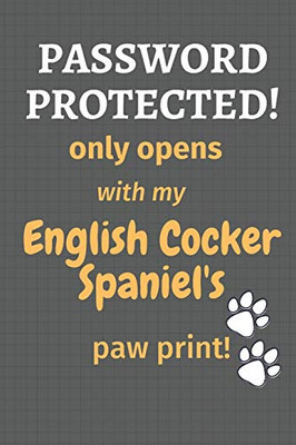 Password Protected! Only Opens With My English Cocker Spaniel'S Paw Print!: For English Cocker Spaniel Dog Fans