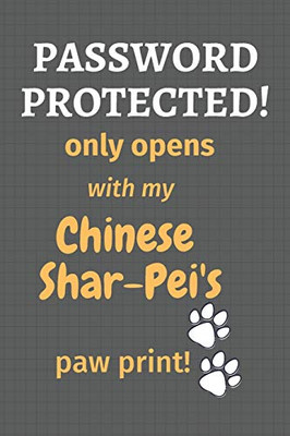 Password Protected! Only Opens With My Chinese Shar-Pei'S Paw Print!: For Chinese Shar-Pei Dog Fans