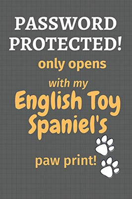 Password Protected! Only Opens With My English Toy Spaniel'S Paw Print!: For English Toy Spaniel Dog Fans