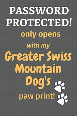 Password Protected! Only Opens With My Greater Swiss Mountain Dog'S Paw Print!: For Greater Swiss Mountain Dog Fans