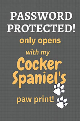 Password Protected! Only Opens With My Cocker Spaniel'S Paw Print!: For Cocker Spaniel Dog Fans