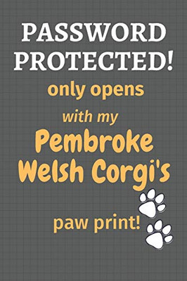 Password Protected! Only Opens With My Pembroke Welsh Corgi'S Paw Print!: For Pembroke Welsh Corgi Dog Fans
