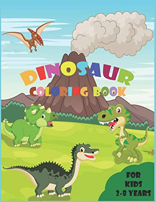 Dinosaur Coloring Book For Kids: A Dinosaur Activity Book With Facts - Great Gift For Boys & Girls - Ages 2-4, 4-8