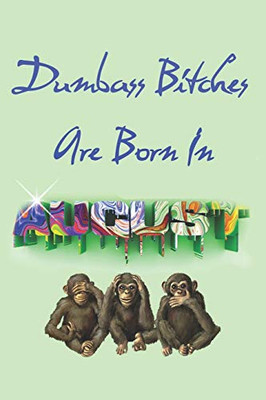 Dumbass Bitches Are Born In August (Journal, Funny Birthday Present, Gag Gift For Your Best Friend Lined Pages Notebook (Birthday Month For Her))