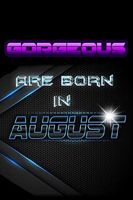 Gorgeous Are Born In August (Journal, Funny Birthday Present, Gag Gift For Your Best Friend Lined Pages Notebook (Birthday Month For Her))