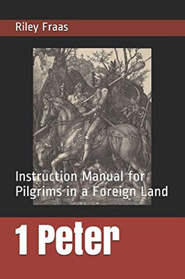 1 Peter: Instruction Manual For Pilgrims In A Foreign Land