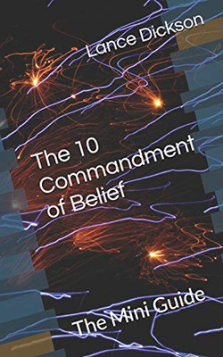 The 10 Commandment Of Belief: The Mini Guide (Grace Mercy & Faith: Keys To Spiritual Empowerment)