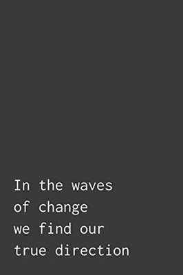 In The Waves Of Change We Find Our True Direction: Wide Ruled Composition Notebook : Dark Gray Paperback Cover