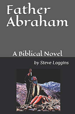 Father Abraham: A Biblical Novel (Patriarchs Of The Faith)