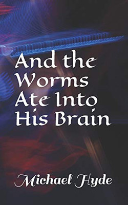 And The Worms Ate Into His Brain