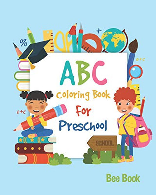 Abc Coloring Book For Preschool: Toddler And Kids. Fun Coloring Books For Toddlers & Kids Ages 2-5 - Activity Book Teaches Abc, Letters & Words For Kindergarten & Preschool