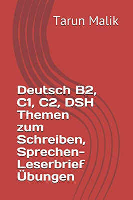 Deutsch B2, C1, C2, Dsh Themen Zum Schreiben, Sprechen- Leserbrief Übungen (German Edition)