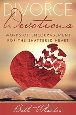 Divorce Devotions: Words Of Encouragement For The Shattered Heart