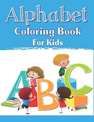 Alphabet Coloring Book For Kids: Fun With Learn Alphabet A-Z Coloring & Activity Book For Toddler And Preschooler Abc Coloring Book, Unique Gifts For Children Who Love Coloring...