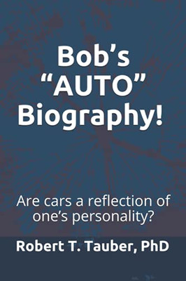 Bob'S "Auto" Biography!: Cars As A Reflection Of One'S Personality!