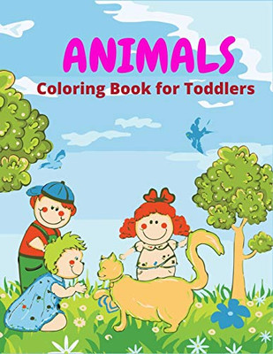 Animals Coloring Book For Toddlers: Animals Coloring Book With Elephants, Lions, Horses, Owls, Cats, Dogs And Many More