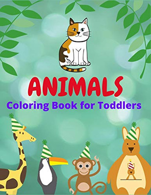 Animals Coloring Book For Toddlers: Animals Coloring Book With Elephants, Lions, Horses, Owls, Cats, Dogs And More