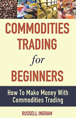 Commodities Trading For Beginners - How To Make Money With Commodities Trading