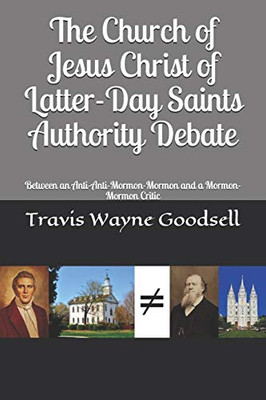 The Church Of Jesus Christ Of Latter-Day Saints Authority Debate: Between An Anti-Anti-Mormon-Mormon And A Mormon-Mormon Critic