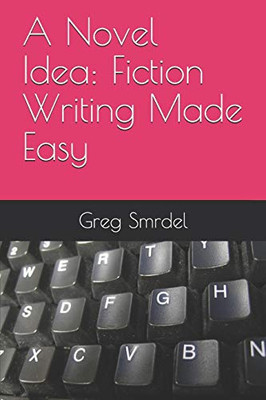 A Novel Idea: Fiction Writing Made Easy