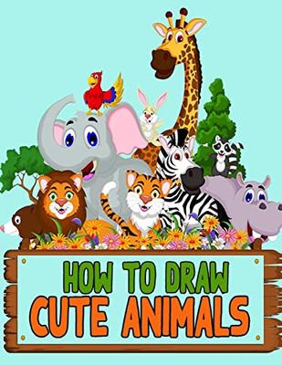 How To Draw Cute Animals: Learn How To Draw Cute Animals With Step-By-Step Guide For Kids