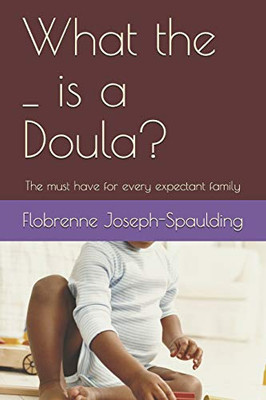 What The _ Is A Doula?: The Must Have For Every Epectant Family