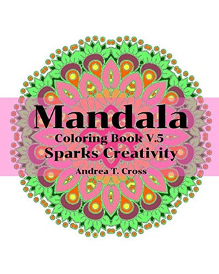 Mandala Coloring Book V.5: Coloring Book For Spark Creativity