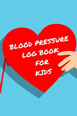Blood Pressure Log Book For Kids: Monitor Your Child'S Blood Pressure And Pulse Daily