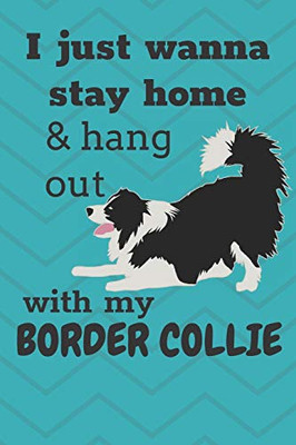 I Just Wanna Stay Home And Hang Out With My Border Collie: For Border Collie Pup Fans