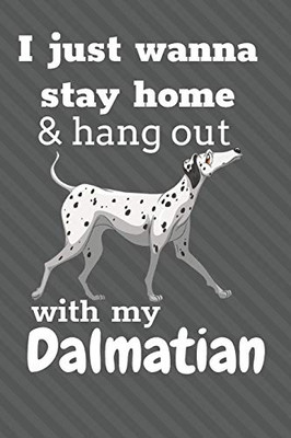 I Just Wanna Stay Home And Hang Out With My Dalmatian: For Dalmatian Dog Fans