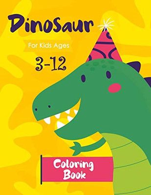 Dinosaur Coloring Book For Kids Ages 3-12: Dinosaur Coloring For Preschoolers