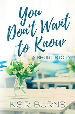 You Don'T Want To Know: A Short Story