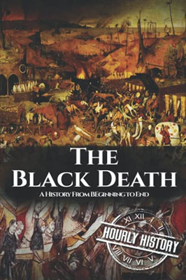 The Black Death: A History From Beginning To End (Pandemic History)