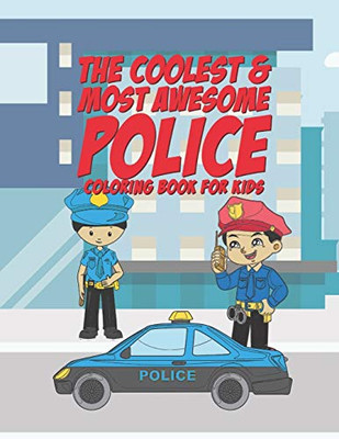 The Coolest & Most Awesome Police Coloring Book For Kids: 25 Fun Designs For Boys And Girls - Perfect For Young Children Preschool Elementary Toddlers That Like Policemen Policewomen & More