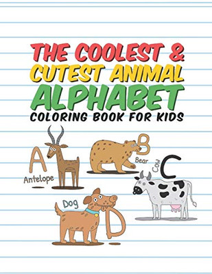 The Coolest & Cutest Animal Alphabet Coloring Book For Kids: 26 Fun Designs For Boys And Girls To Learn The Alphabet - Perfect For Young Children Preschool Elementary Toddlers