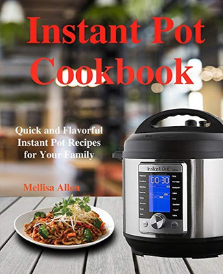 Instant Pot Cookbook: Quick And Flavorful Instant Pot Recipes For Your Family