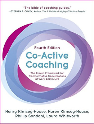 Co-Active Coaching, Fourth Edition: The proven framework for transformative conversations at work and in life