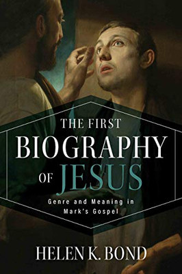 The First Biography of Jesus: Genre and Meaning in Mark's Gospel