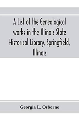 A list of the genealogical works in the Illinois State Historical Library, Springfield, Illinois: supplement to publication number eighteen
