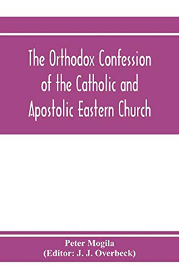 The orthodox confession of the Catholic and Apostolic Eastern Church