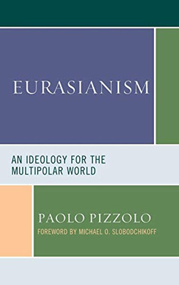 Eurasianism: An Ideology for the Multipolar World (Russian, Eurasian, and Eastern European Politics)