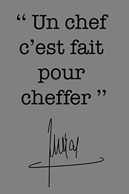 Un Chef C'Est Fait Pour Cheffer: Carnet De Notes - Positive Citation De Jacques Chirac Avec Sa Signature - Cahier Pour Homme Et Femme - 120 Pages ... X 22,89 Cm - Idée Cadeau (French Edition)
