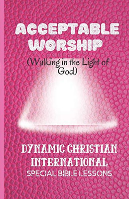Acceptable Worship: Walking In The Light Of God (Dynamic Christian International)