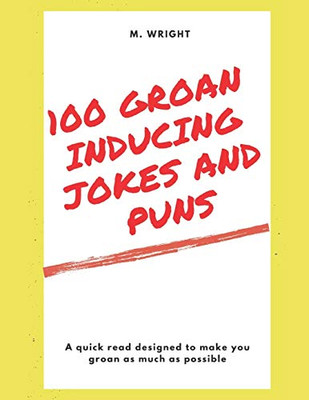 100 Groan Inducing Jokes And Puns: Guaranteed To Get A Groan From Just About Anyone!