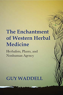 The Enchantment of Western Herbal Medicine: Herbalists, Plants, and Nonhuman Agency