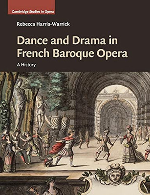 Dance And Drama In French Baroque Opera: A History (Cambridge Studies In Opera)