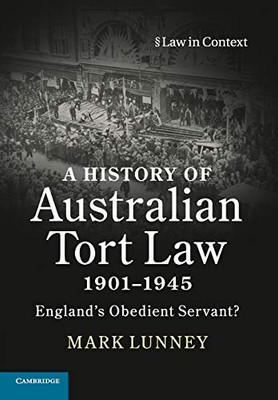 A History Of Australian Tort Law 19011945: England'S Obedient Servant? (Law In Context)