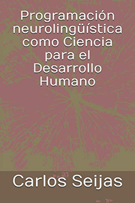 Programación Neurolingüística Como Ciencia Para El Desarrollo Humano (Spanish Edition)